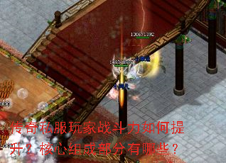 传奇私服玩家战斗力如何提升?核心组成部分有哪些? 传奇私服玩家战斗力如何提升?核心组成部分有哪些?