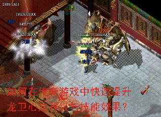 如何在传奇游戏中快速提升龙卫心法等级与技能效果? 如何在传奇游戏中快速提升龙卫心法等级与技能效果?
