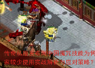 传奇私服发布网中困魔咒技能为何玩家较少使用实战解析与应对策略? 传奇私服发布网中困魔咒技能为何玩家较少使用实战解析与应对策略?