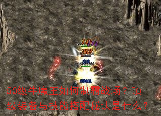 50级牛魔王如何制霸战场?顶级装备与<a href=