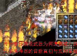 传奇昔日顶级武器为何遭删减?探究消失神器的背后真相与应对策略 传奇昔日顶级武器为何遭删减?探究消失神器的背后真相与应对策略