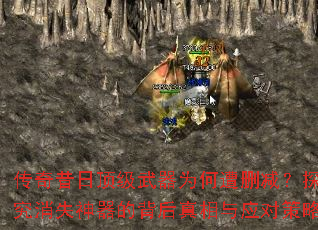 传奇昔日顶级武器为何遭删减?探究消失神器的背后真相与应对策略 传奇昔日顶级武器为何遭删减?探究消失神器的背后真相与应对策略