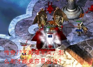 传奇尸王殿爆率高,怎么刷才能更容易出货? 传奇尸王殿爆率高,怎么刷才能更容易出货?