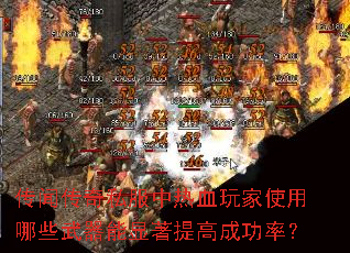 传闻传奇私服中热血玩家使用哪些武器能显著提高成功率? 传闻传奇私服中热血玩家使用哪些武器能显著提高成功率?