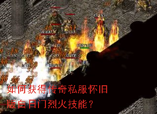如何获得传奇私服怀旧版白日门烈火技能? 如何获得传奇私服怀旧版白日门烈火技能?
