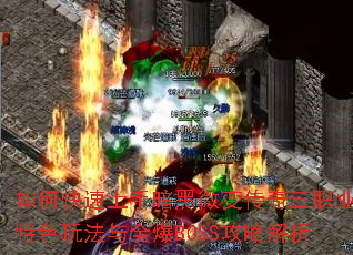 如何快速上手暗黑微变传奇三职业?特色玩法与全爆BOSS攻略解析 如何快速上手暗黑微变传奇三职业?特色玩法与全爆BOSS攻略解析