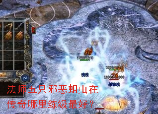 法师五只邪恶蛆虫在传奇哪里练级最好? 法师五只邪恶蛆虫在传奇哪里练级最好?