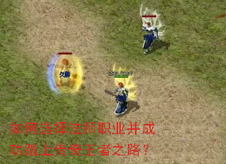 如何选择法师职业并成功踏上传奇王者之路? 如何选择法师职业并成功踏上传奇王者之路?