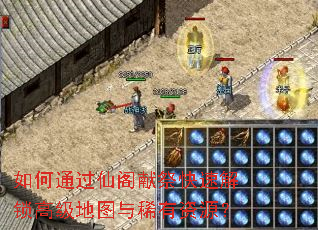 如何通过仙阁献祭快速解锁高级地图与稀有资源? 如何通过仙阁献祭快速解锁高级地图与稀有资源?