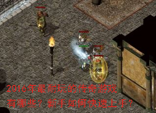 2016年最耐玩的传奇游戏有哪些?新手如何快速上手? 2016年最耐玩的传奇游戏有哪些?新手如何快速上手?