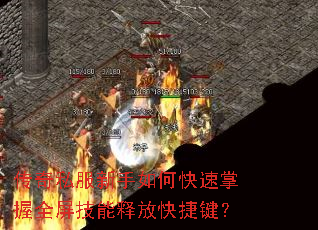传奇私服新手如何快速掌握全屏技能释放快捷键? 传奇私服新手如何快速掌握全屏技能释放快捷键?
