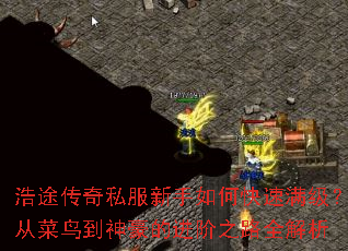 浩途传奇私服新手如何快速满级?从菜鸟到神豪的进阶之路全解析 浩途传奇私服新手如何快速满级?从菜鸟到神豪的进阶之路全解析