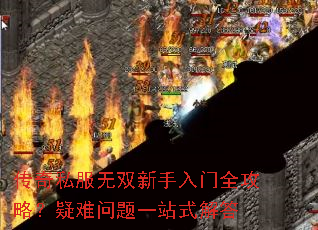 传奇私服无双新手入门全攻略?疑难问题一站式解答 传奇私服无双新手入门全攻略?疑难问题一站式解答