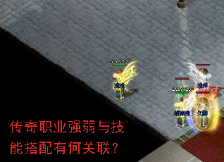 传奇职业强弱与技能搭配有何关联? 传奇职业强弱与技能搭配有何关联?