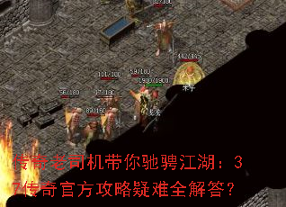 传奇老司机带你驰骋江湖:37传奇官方攻略疑难全解答? 传奇老司机带你驰骋江湖:37传奇官方攻略疑难全解答?