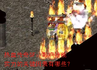 热血传奇SF:影响技能实力的关键因素有哪些? 热血传奇SF:影响技能实力的关键因素有哪些?