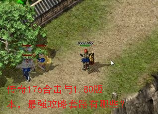 传奇176合击与1.80版本,最强攻略套路有哪些? 传奇176合击与1.80版本,最强攻略套路有哪些?