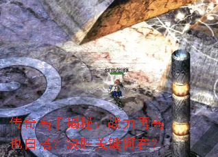 传奇高手揭秘:战力再高也白搭?决胜关键何在? 传奇高手揭秘:战力再高也白搭?决胜关键何在?