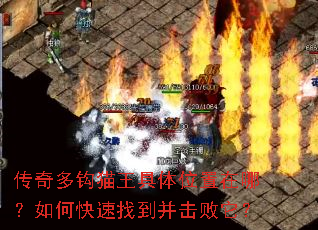 传奇多钩猫王具体位置在哪?如何快速找到并击败它? 传奇多钩猫王具体位置在哪?如何快速找到并击败它?