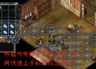 热血传奇新手入门攻略?如何快速上手称霸玛法大陆? 热血传奇新手入门攻略?如何快速上手称霸玛法大陆?