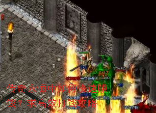 传奇永恒中如何快速赚钱?求高效打钱攻略 传奇永恒中如何快速赚钱?求高效打钱攻略