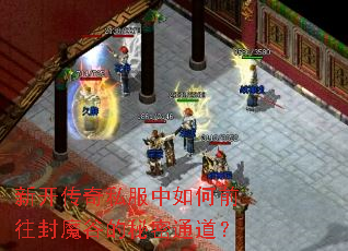 新开传奇私服中如何前往封魔谷的秘密通道? 新开传奇私服中如何前往封魔谷的秘密通道?