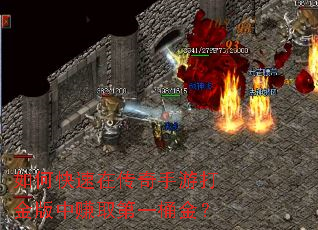 如何快速在传奇手游打金版中赚取第一桶金? 如何快速在传奇手游打金版中赚取第一桶金?