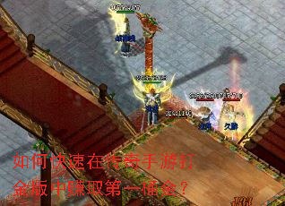 如何快速在传奇手游打金版中赚取第一桶金? 如何快速在传奇手游打金版中赚取第一桶金?