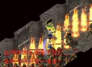 如何快速在传奇手游打金版中赚取第一桶金? 如何快速在传奇手游打金版中赚取第一桶金?