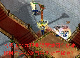 名扬传奇九职业隐藏地图全攻略,如何快速探索与解锁所有秘境? 名扬传奇九职业隐藏地图全攻略,如何快速探索与解锁所有秘境?