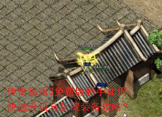 传奇私服3免费版新手如何快速升级与获取装备攻略? 传奇私服3免费版新手如何快速升级与获取装备攻略?