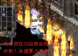 传奇游戏35级后如何高效冲刺?关键要点有哪些? 传奇游戏35级后如何高效冲刺?关键要点有哪些?