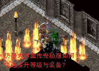 仿盛大热血传奇私服如何快速提升等级与装备? 仿盛大热血传奇私服如何快速提升等级与装备?