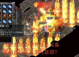 传奇游戏中哪些极品装备最值得玩家追求与获取? 传奇游戏中哪些极品装备最值得玩家追求与获取?