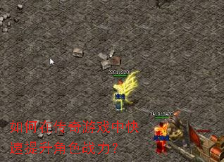 如何在传奇游戏中快速提升角色战力? 如何在传奇游戏中快速提升角色战力?