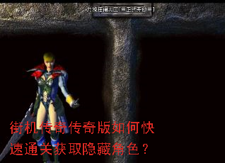 街机传奇传奇版如何快速通关获取隐藏角色? 街机传奇传奇版如何快速通关获取隐藏角色?