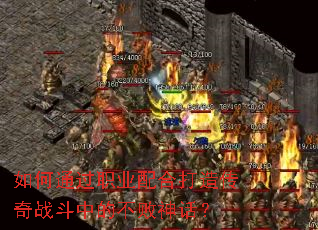 如何通过职业配合打造传奇战斗中的不败神话? 如何通过职业配合打造传奇战斗中的不败神话?