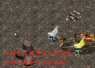 如何在传奇游戏中快速提升等级并获取顶级装备? 如何在传奇游戏中快速提升等级并获取顶级装备?