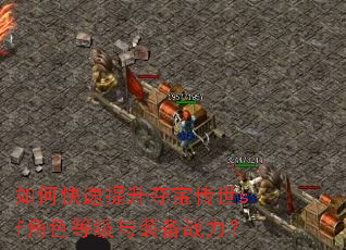 如何快速提升夺宝传世sf角色等级与装备战力? 如何快速提升夺宝传世sf角色等级与装备战力?
