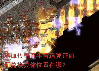 热血传奇万年雪霜凭证如何兑换具体位置在哪? 热血传奇万年雪霜凭证如何兑换具体位置在哪?