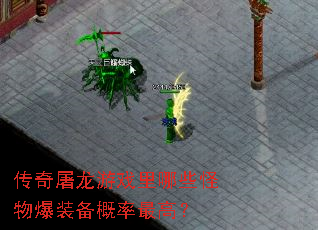 传奇屠龙游戏里哪些怪物爆装备概率最高? 传奇屠龙游戏里哪些怪物爆装备概率最高?