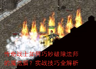 传奇战士如何巧妙破除法师的魔法盾?实战技巧全解析 传奇战士如何巧妙破除法师的魔法盾?实战技巧全解析