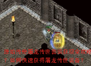 原始传奇屠龙传世套装获取全攻略?如何快速获得屠龙传世装备? 原始传奇屠龙传世套装获取全攻略?如何快速获得屠龙传世装备?