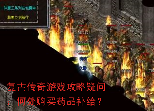 复古传奇游戏攻略疑问:何处购买药品补给? 复古传奇游戏攻略疑问:何处购买药品补给?