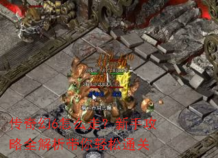 传奇幻6怎么走?新手攻略全解析带你轻松通关 传奇幻6怎么走?新手攻略全解析带你轻松通关