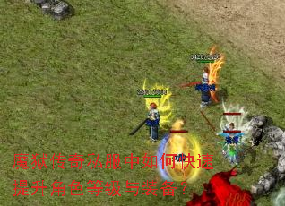 魔狱传奇私服中如何快速提升角色等级与装备? 魔狱传奇私服中如何快速提升角色等级与装备?