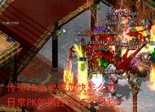 传奇PK值增长过快怎么办?日常PK如何控制红名风险? 传奇PK值增长过快怎么办?日常PK如何控制红名风险?