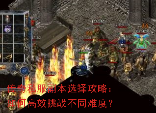 传奇私服副本选择攻略:如何高效挑战不同难度? 传奇私服副本选择攻略:如何高效挑战不同难度?