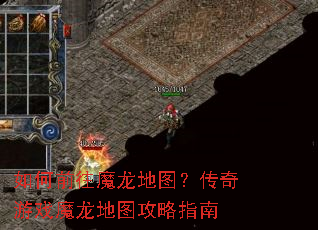 如何前往魔龙地图?传奇游戏魔龙地图攻略指南 如何前往魔龙地图?传奇游戏魔龙地图攻略指南