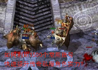 如何利用1500个常用账号快速提升传奇私服角色实力? 如何利用1500个常用账号快速提升传奇私服角色实力?